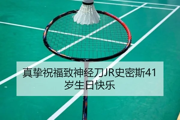 真挚祝福致神经刀JR史密斯41岁生日快乐